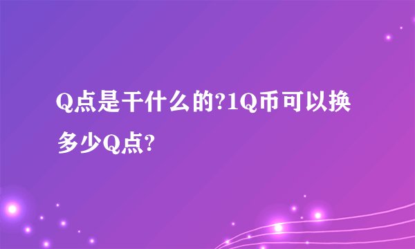 Q点是干什么的?1Q币可以换多少Q点?