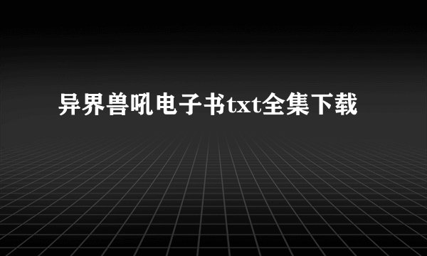 异界兽吼电子书txt全集下载