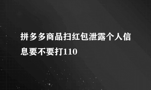 拼多多商品扫红包泄露个人信息要不要打110