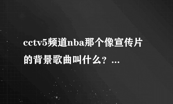 cctv5频道nba那个像宣传片的背景歌曲叫什么？我记得左下角有这个单词kanye west!我用来搜索过，但没有！