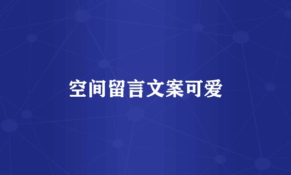 空间留言文案可爱