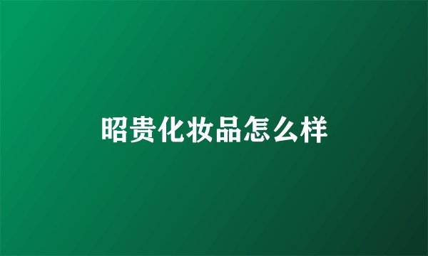 昭贵化妆品怎么样