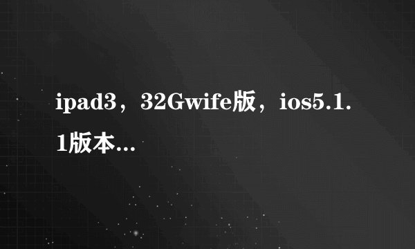 ipad3，32Gwife版，ios5.1.1版本的，已越狱，可是Cydia闪退，可不可以用redsnow 0.9.10b6进行不完美越狱？