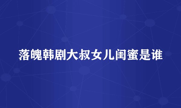 落魄韩剧大叔女儿闺蜜是谁