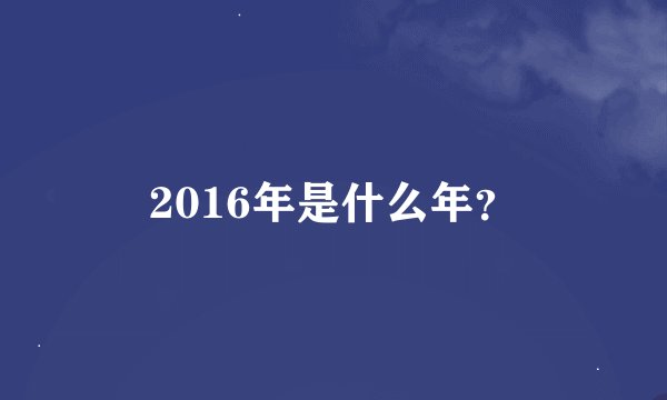 2016年是什么年？