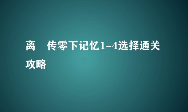 离玥传零下记忆1-4选择通关攻略
