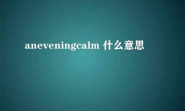 aneveningcalm 什么意思