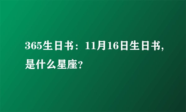 365生日书：11月16日生日书,是什么星座？