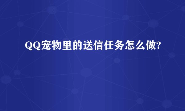 QQ宠物里的送信任务怎么做?