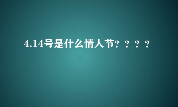 4.14号是什么情人节？？？？