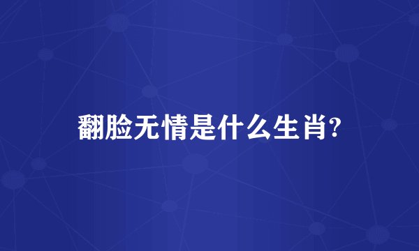 翻脸无情是什么生肖?