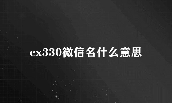 cx330微信名什么意思
