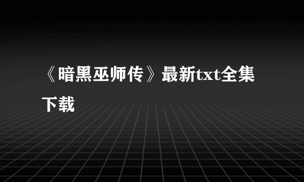 《暗黑巫师传》最新txt全集下载