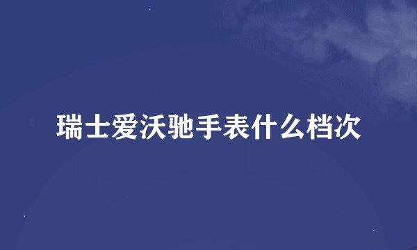 瑞士爱沃驰手表什么档次