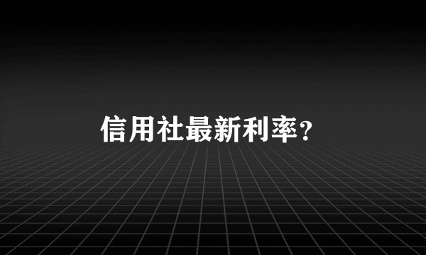 信用社最新利率？