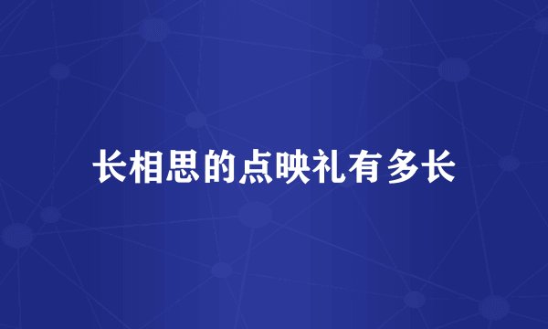 长相思的点映礼有多长