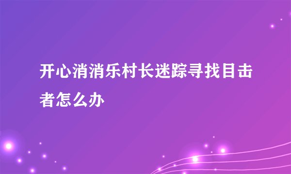 开心消消乐村长迷踪寻找目击者怎么办
