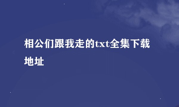 相公们跟我走的txt全集下载地址