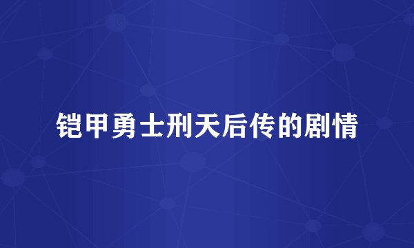 铠甲勇士刑天后传的剧情