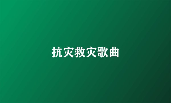 抗灾救灾歌曲