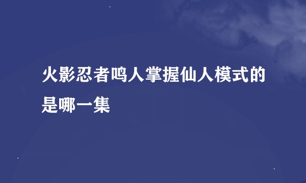 火影忍者鸣人掌握仙人模式的是哪一集