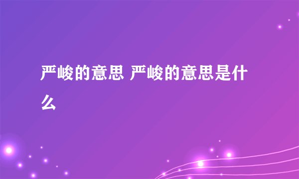 严峻的意思 严峻的意思是什么