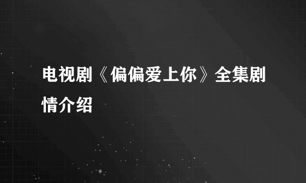 电视剧《偏偏爱上你》全集剧情介绍