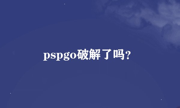 pspgo破解了吗？