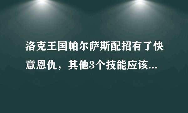 洛克王国帕尔萨斯配招有了快意恩仇，其他3个技能应该配什么啊？