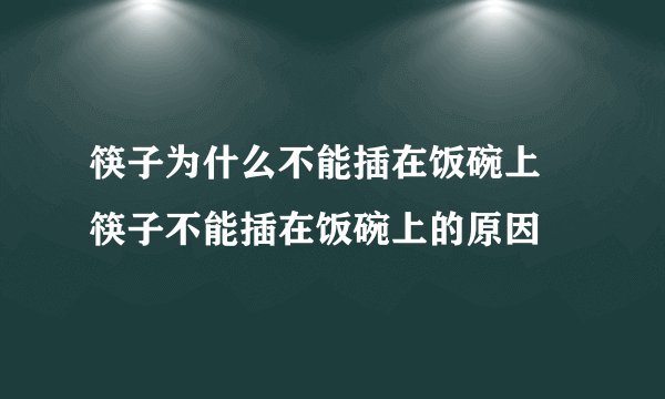 筷子为什么不能插在饭碗上 筷子不能插在饭碗上的原因