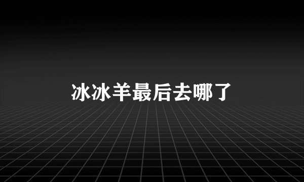 冰冰羊最后去哪了