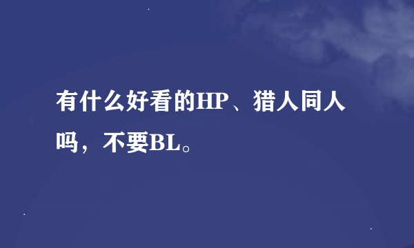 有什么好看的HP、猎人同人吗，不要BL。