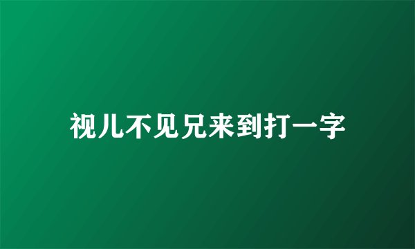 视儿不见兄来到打一字