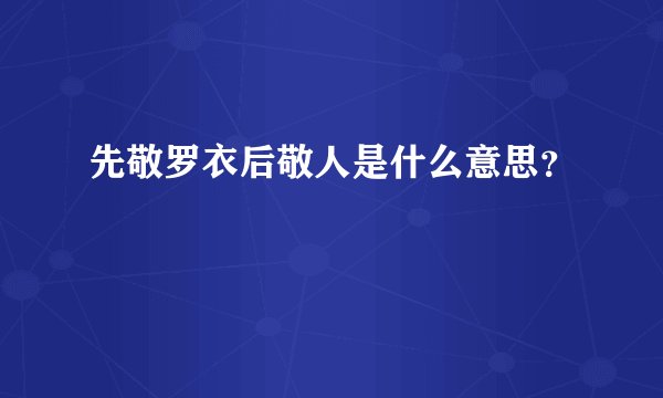 先敬罗衣后敬人是什么意思？
