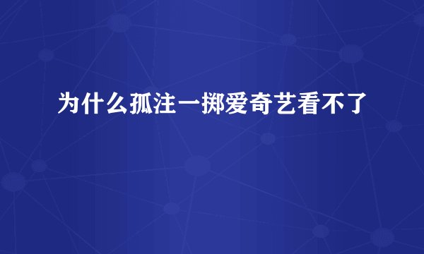 为什么孤注一掷爱奇艺看不了