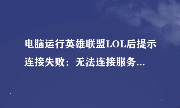 电脑运行英雄联盟LOL后提示连接失败：无法连接服务器怎么解决