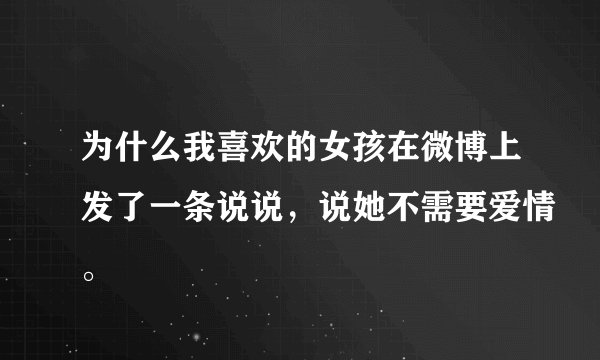 为什么我喜欢的女孩在微博上发了一条说说，说她不需要爱情。
