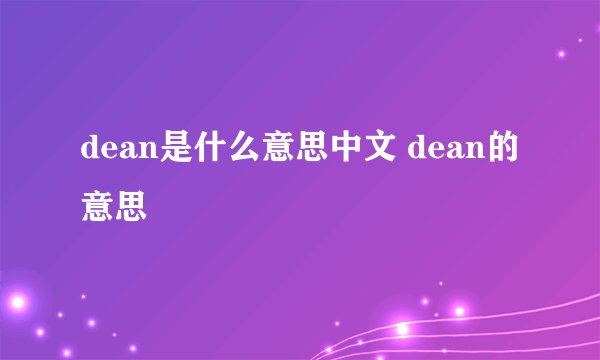 dean是什么意思中文 dean的意思