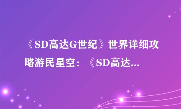 《SD高达G世纪》世界详细攻略游民星空：《SD高达G世纪》全面攻略指南