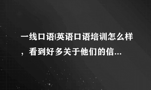 一线口语|英语口语培训怎么样，看到好多关于他们的信息，不知道怎么样？