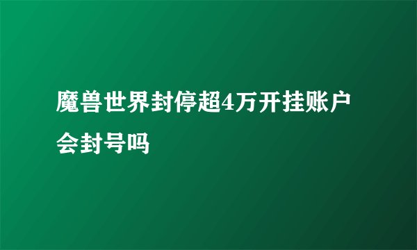 魔兽世界封停超4万开挂账户会封号吗