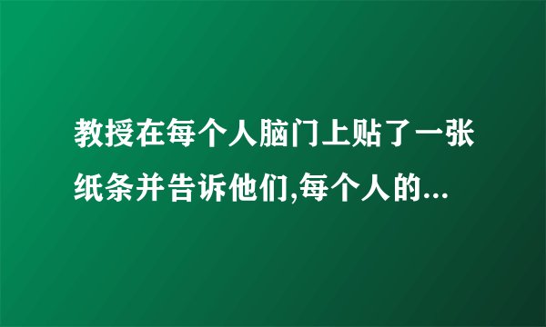 教授在每个人脑门上贴了一张纸条并告诉他们,每个人的纸条上都写了个正整数,且某两个数的乘积等于第三个!