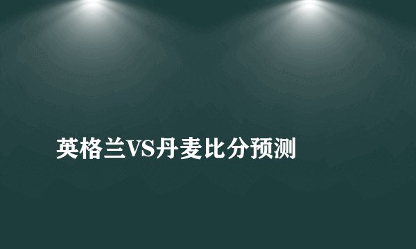 
英格兰VS丹麦比分预测

