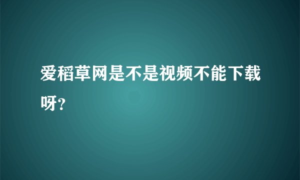 爱稻草网是不是视频不能下载呀？