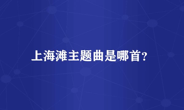 上海滩主题曲是哪首？
