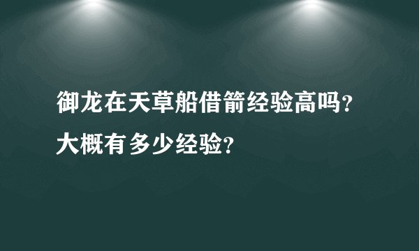 御龙在天草船借箭经验高吗？大概有多少经验？