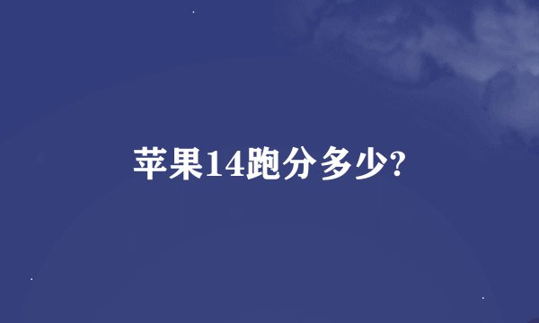 苹果14跑分多少?