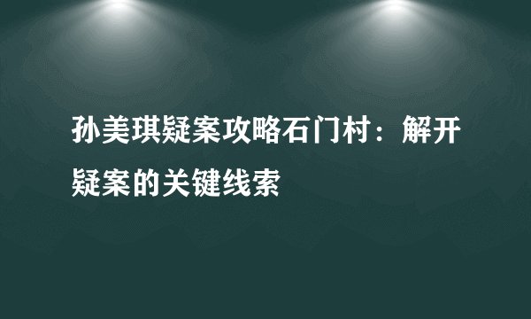 孙美琪疑案攻略石门村：解开疑案的关键线索