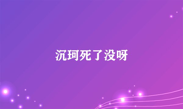 沉珂死了没呀