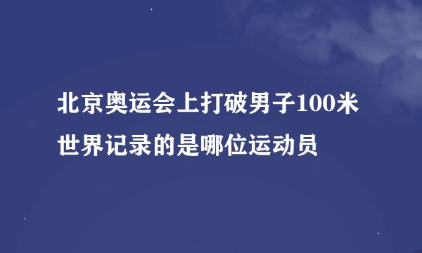 北京奥运会上打破男子100米世界记录的是哪位运动员